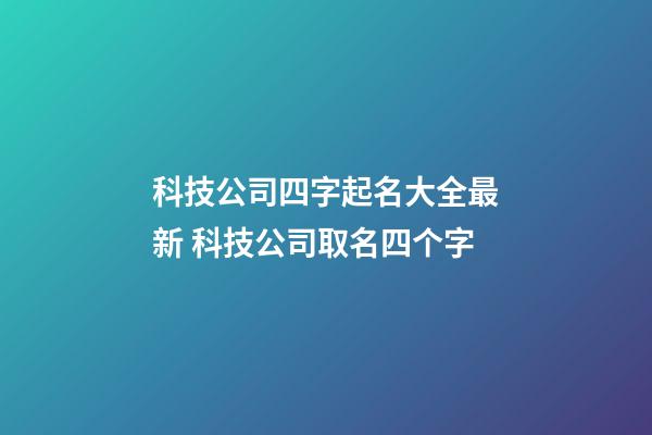 科技公司四字起名大全最新 科技公司取名四个字-第1张-公司起名-玄机派